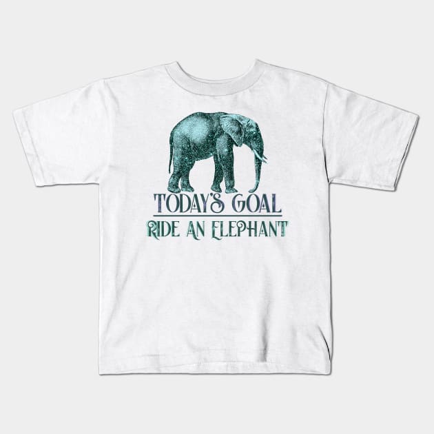 Today's Goal Ride an Elephant Funny Quote Kids T-Shirt by 4Craig